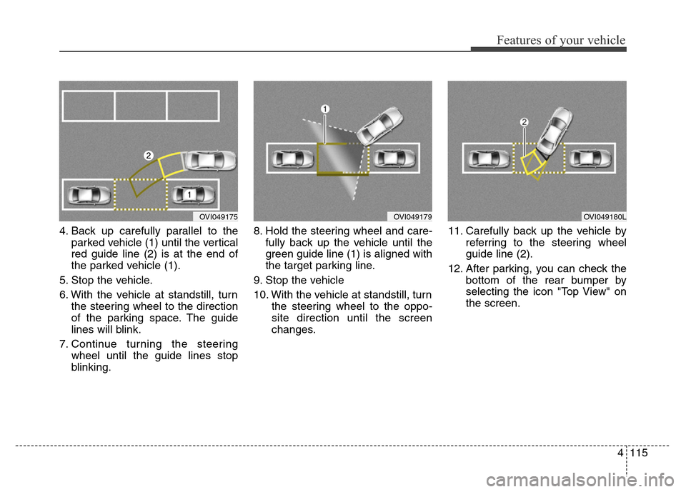 Hyundai Equus 2014 Owners Manual 4115
Features of your vehicle
4. Back up carefully parallel to the
parked vehicle (1) until the vertical
red guide line (2) is at the end of
the parked vehicle (1).
5. Stop the vehicle.
6. With the ve Hyundai Equus 2014 Owners Manual 4115
Features of your vehicle
4. Back up carefully parallel to the
parked vehicle (1) until the vertical
red guide line (2) is at the end of
the parked vehicle (1).
5. Stop the vehicle.
6. With the ve