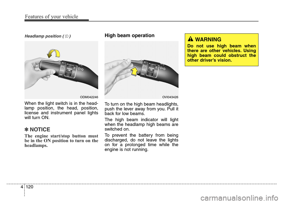 Hyundai Equus 2014  Owners Manual Features of your vehicle
120 4
Headlamp position ( )
When the light switch is in the head-
lamp position, the head, position,
license and instrument panel lights
will turn ON.
✽NOTICE
The engine sta