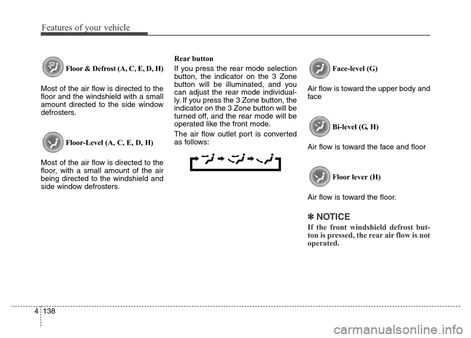 Hyundai Equus 2014 Owners Manual Features of your vehicle
138 4
Floor & Defrost (A, C, E, D, H)
Most of the air flow is directed to the
floor and the windshield with a small
amount directed to the side window
defrosters.
Floor-Level Hyundai Equus 2014 Owners Manual Features of your vehicle
138 4
Floor & Defrost (A, C, E, D, H)
Most of the air flow is directed to the
floor and the windshield with a small
amount directed to the side window
defrosters.
Floor-Level