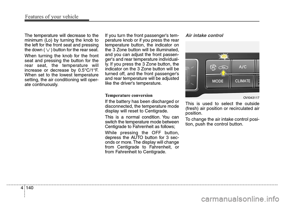 Hyundai Equus 2014 Owners Manual Features of your vehicle
140 4
The temperature will decrease to the
minimum (Lo) by turning the knob to
the left for the front seat and pressing
the down ( ) button for the rear seat.
When turning the Hyundai Equus 2014 Owners Manual Features of your vehicle
140 4
The temperature will decrease to the
minimum (Lo) by turning the knob to
the left for the front seat and pressing
the down ( ) button for the rear seat.
When turning the