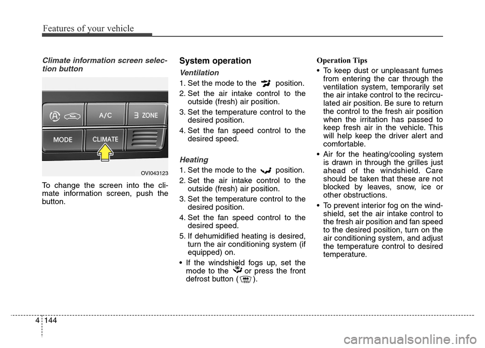 Hyundai Equus 2014 Owners Manual Features of your vehicle
144 4
Climate information screen selec-
tion button
To change the screen into the cli-
mate information screen, push the
button.
System operation
Ventilation
1. Set the mode t Hyundai Equus 2014 Owners Manual Features of your vehicle
144 4
Climate information screen selec-
tion button
To change the screen into the cli-
mate information screen, push the
button.
System operation
Ventilation
1. Set the mode t