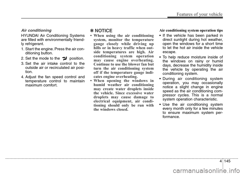 Hyundai Equus 2014 Owners Manual 4145
Features of your vehicle
Air conditioning
HYUNDAI Air Conditioning Systems
are filled with environmentally friend-
ly refrigerant.
1. Start the engine. Press the air con-
ditioning button.
2. Set Hyundai Equus 2014 Owners Manual 4145
Features of your vehicle
Air conditioning
HYUNDAI Air Conditioning Systems
are filled with environmentally friend-
ly refrigerant.
1. Start the engine. Press the air con-
ditioning button.
2. Set