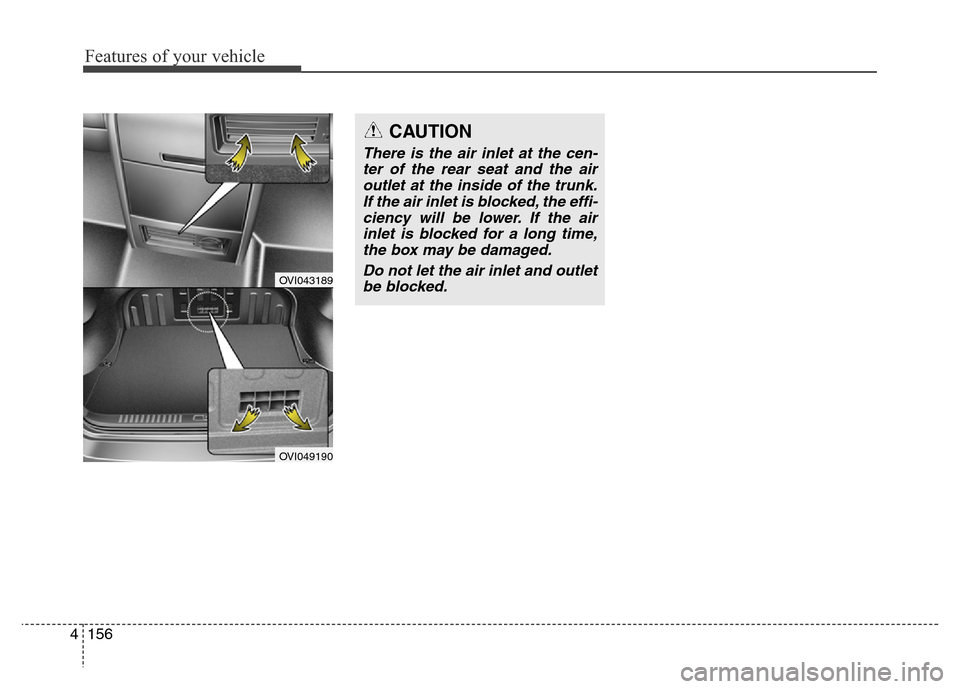 Hyundai Equus 2014 Owners Manual Features of your vehicle
156 4
OVI043189
OVI049190
CAUTION
There is the air inlet at the cen-
ter of the rear seat and the air
outlet at the inside of the trunk.
If the air inlet is blocked, the effi- Hyundai Equus 2014 Owners Manual Features of your vehicle
156 4
OVI043189
OVI049190
CAUTION
There is the air inlet at the cen-
ter of the rear seat and the air
outlet at the inside of the trunk.
If the air inlet is blocked, the effi-