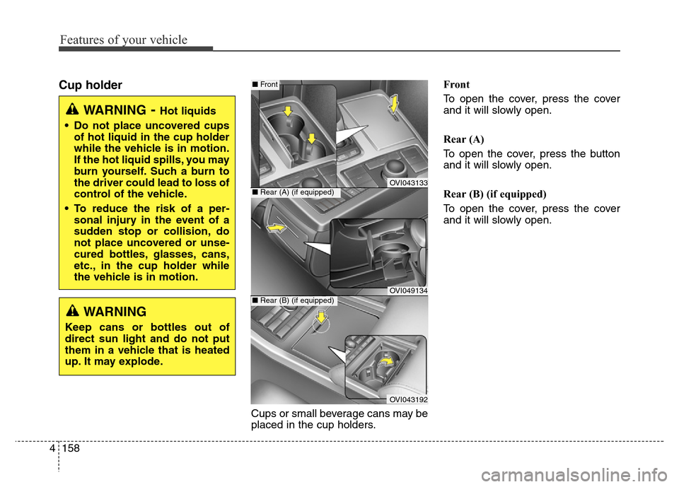 Hyundai Equus 2014 Owners Manual Features of your vehicle
158 4
Cup holder
Cups or small beverage cans may be
placed in the cup holders.Front
To open the cover, press the cover
and it will slowly open.
Rear (A)
To open the cover, pre Hyundai Equus 2014 Owners Manual Features of your vehicle
158 4
Cup holder
Cups or small beverage cans may be
placed in the cup holders.Front
To open the cover, press the cover
and it will slowly open.
Rear (A)
To open the cover, pre