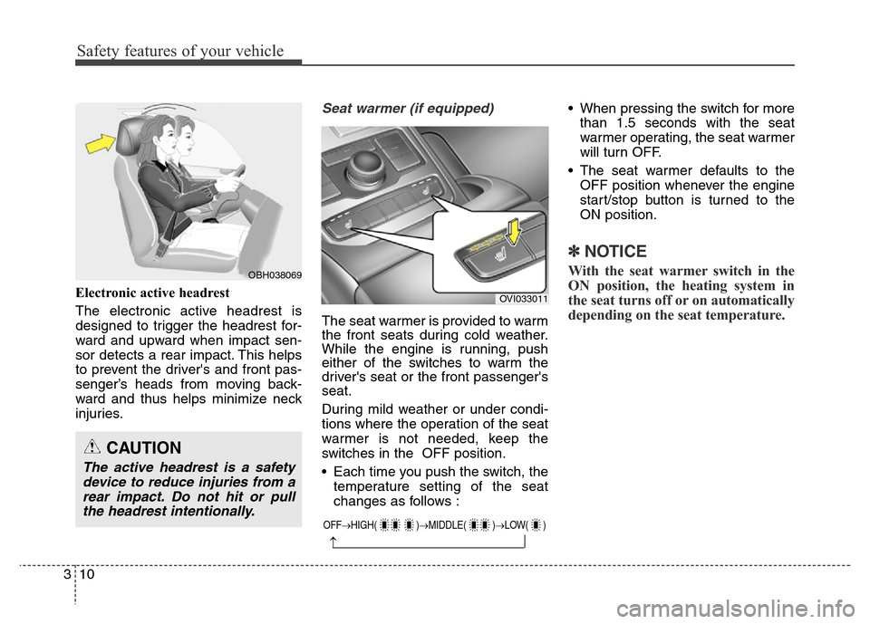 Hyundai Equus 2014 Owners Guide Safety features of your vehicle
10 3
Electronic active headrest
The electronic active headrest is
designed to trigger the headrest for-
ward and upward when impact sen-
sor detects a rear impact. This Hyundai Equus 2014 Owners Guide Safety features of your vehicle
10 3
Electronic active headrest
The electronic active headrest is
designed to trigger the headrest for-
ward and upward when impact sen-
sor detects a rear impact. This