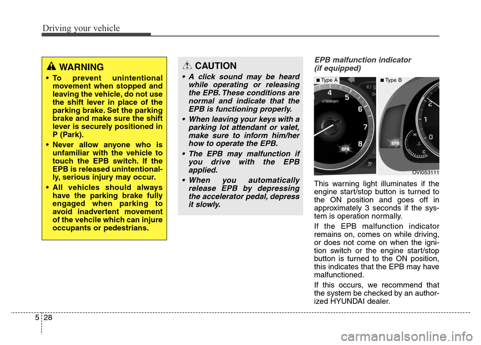 Hyundai Equus 2014  Owners Manual Driving your vehicle
28 5
EPB malfunction indicator 
(if equipped)
This warning light illuminates if the
engine start/stop button is turned to
the ON position and goes off in
approximately 3 seconds i