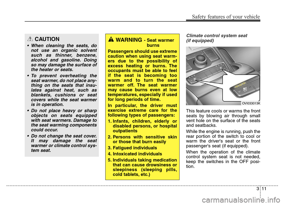 Hyundai Equus 2014 Owners Guide 311
Safety features of your vehicle
Climate control system seat
(if equipped)
This feature cools or warms the front
seats by blowing air through small
vent hole on the surface of the seats
and seatba Hyundai Equus 2014 Owners Guide 311
Safety features of your vehicle
Climate control system seat
(if equipped)
This feature cools or warms the front
seats by blowing air through small
vent hole on the surface of the seats
and seatba