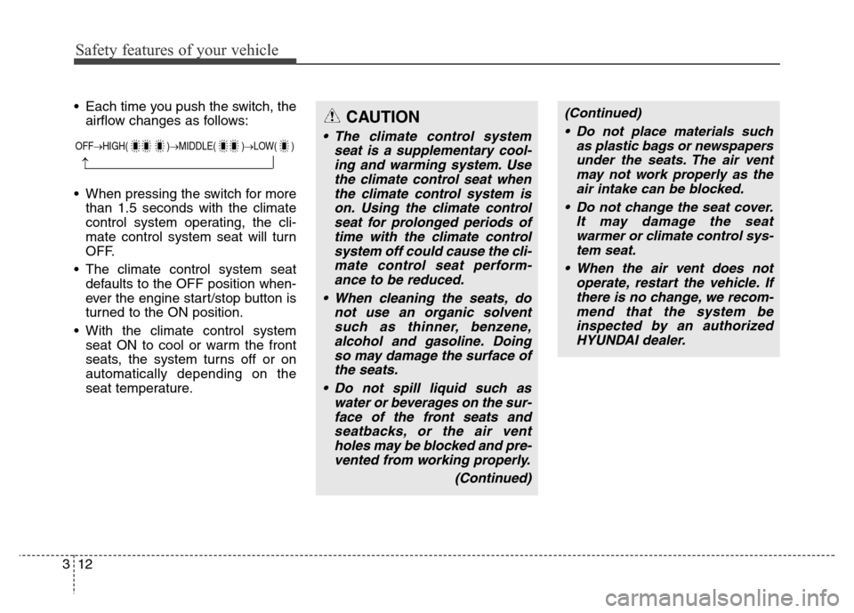 Hyundai Equus 2014  Owners Manual Safety features of your vehicle
12 3
(Continued)
• Do not place materials such
as plastic bags or newspapers
under the seats. The air vent
may not work properly as the
air intake can be blocked.
•