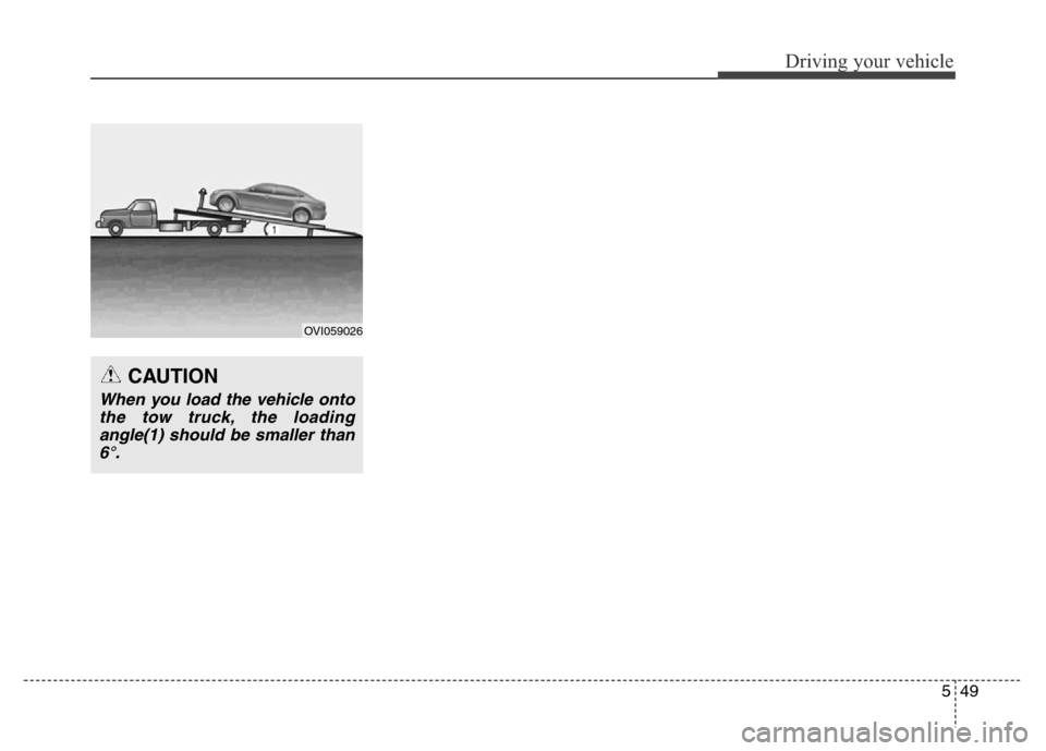 Hyundai Equus 2014 Owners Manual 549
Driving your vehicle
OVI059026
CAUTION
When you load the vehicle onto
the tow truck, the loading
angle(1) should be smaller than
6°. Hyundai Equus 2014 Owners Manual 549
Driving your vehicle
OVI059026
CAUTION
When you load the vehicle onto
the tow truck, the loading
angle(1) should be smaller than
6°.