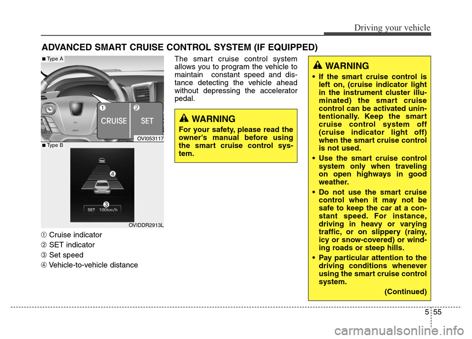 Hyundai Equus 2014 Owners Manual 555
Driving your vehicle
➀Cruise indicator
➁SET indicator
➂Set speed
➃Vehicle-to-vehicle distanceThe smart cruise control system
allows you to program the vehicle to
maintain constant speed a Hyundai Equus 2014 Owners Manual 555
Driving your vehicle
➀Cruise indicator
➁SET indicator
➂Set speed
➃Vehicle-to-vehicle distanceThe smart cruise control system
allows you to program the vehicle to
maintain constant speed a