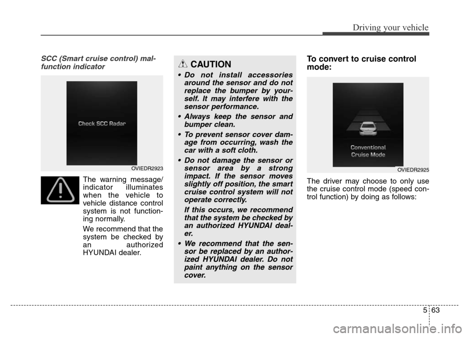Hyundai Equus 2014 Owners Manual 563
Driving your vehicle
SCC (Smart cruise control) mal-
function indicator
The warning message/
indicator illuminates
when the vehicle to
vehicle distance control
system is not function-
ing normally Hyundai Equus 2014 Owners Manual 563
Driving your vehicle
SCC (Smart cruise control) mal-
function indicator
The warning message/
indicator illuminates
when the vehicle to
vehicle distance control
system is not function-
ing normally