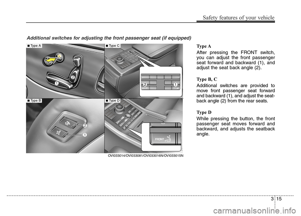 Hyundai Equus 2014  Owners Manual 315
Safety features of your vehicle
Ty p e  A
After pressing the FRONT switch,
you can adjust the front passenger
seat forward and backward (1), and
adjust the seat back angle (2).
Type B, C
Additiona