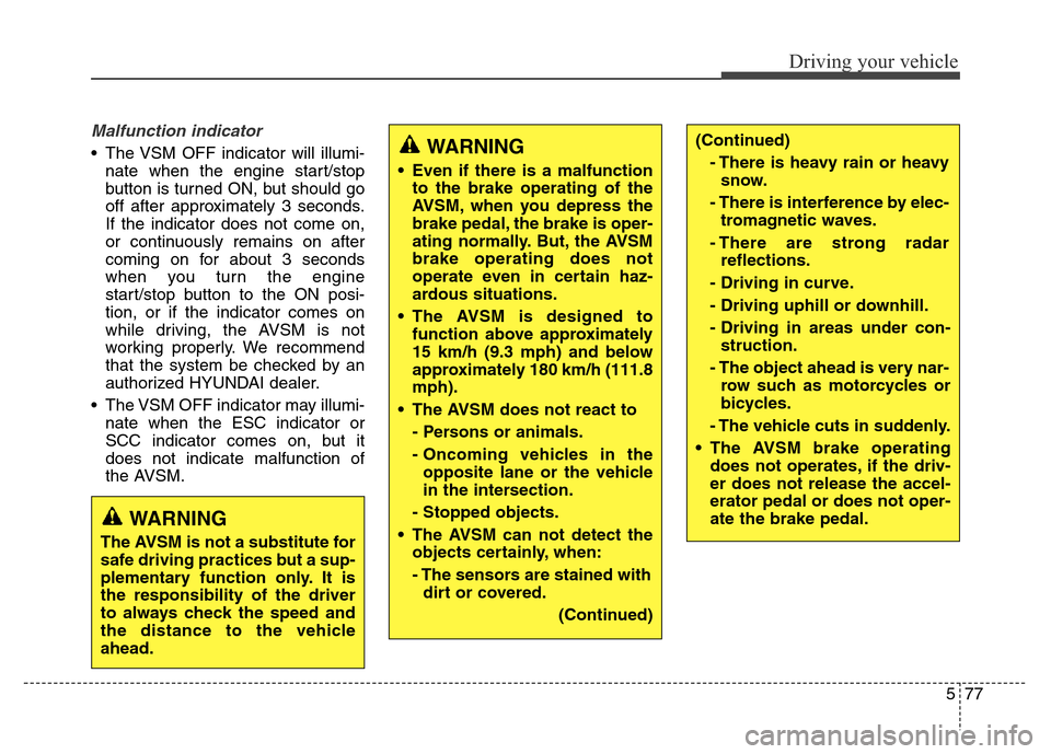 Hyundai Equus 2014 Owners Manual 577
Driving your vehicle
Malfunction indicator
• The VSM OFF indicator will illumi-
nate when the engine start/stop
button is turned ON, but should go
off after approximately 3 seconds.
If the indi Hyundai Equus 2014 Owners Manual 577
Driving your vehicle
Malfunction indicator
• The VSM OFF indicator will illumi-
nate when the engine start/stop
button is turned ON, but should go
off after approximately 3 seconds.
If the indi