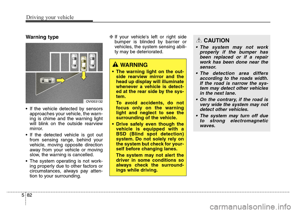 Hyundai Equus 2014 Owners Manual Driving your vehicle
82 5
Warning type
• If the vehicle detected by sensors
approaches your vehicle, the warn-
ing is chime and the warning light
will blink on the outside rearview
mirror.
• If th Hyundai Equus 2014 Owners Manual Driving your vehicle
82 5
Warning type
• If the vehicle detected by sensors
approaches your vehicle, the warn-
ing is chime and the warning light
will blink on the outside rearview
mirror.
• If th