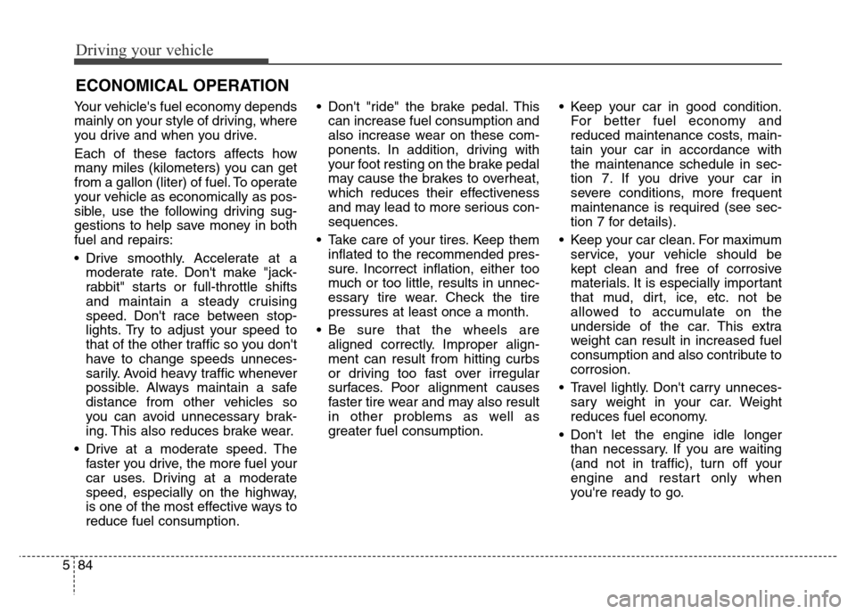 Hyundai Equus 2014 Owners Manual Driving your vehicle
84 5
Your vehicles fuel economy depends
mainly on your style of driving, where
you drive and when you drive.
Each of these factors affects how
many miles (kilometers) you can get Hyundai Equus 2014 Owners Manual Driving your vehicle
84 5
Your vehicles fuel economy depends
mainly on your style of driving, where
you drive and when you drive.
Each of these factors affects how
many miles (kilometers) you can get