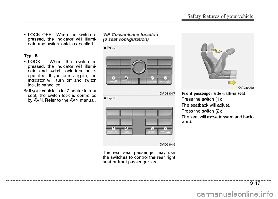 Hyundai Equus 2014  Owners Manual 317
Safety features of your vehicle
• LOCK OFF : When the switch is
pressed, the indicator will illumi-
nate and switch lock is cancelled.
Ty p e  B
• LOCK : When the switch is
pressed, the indica