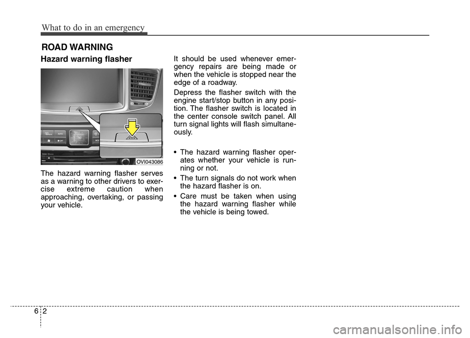 Hyundai Equus 2014 Owners Manual What to do in an emergency
2 6
ROAD WARNING
Hazard warning flasher
The hazard warning flasher serves
as a warning to other drivers to exer-
cise extreme caution when
approaching, overtaking, or pas Hyundai Equus 2014 Owners Manual What to do in an emergency
2 6
ROAD WARNING
Hazard warning flasher
The hazard warning flasher serves
as a warning to other drivers to exer-
cise extreme caution when
approaching, overtaking, or pas