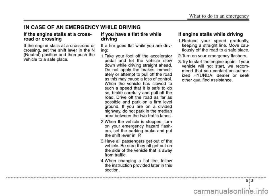 Hyundai Equus 2014 Owners Manual 63
What to do in an emergency
IN CASE OF AN EMERGENCY WHILE DRIVING
If the engine stalls at a cross-
road or crossing
If the engine stalls at a crossroad or
crossing, set the shift lever in the N
(Neu Hyundai Equus 2014 Owners Manual 63
What to do in an emergency
IN CASE OF AN EMERGENCY WHILE DRIVING
If the engine stalls at a cross-
road or crossing
If the engine stalls at a crossroad or
crossing, set the shift lever in the N
(Neu