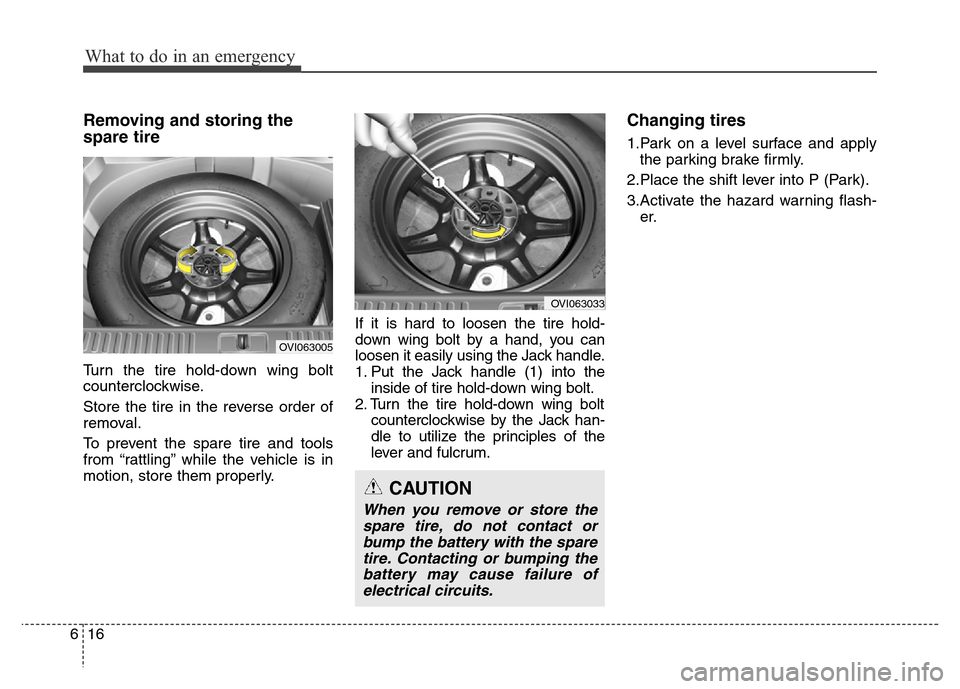 Hyundai Equus 2014  Owners Manual What to do in an emergency
16 6
Removing and storing the
spare tire
Turn the tire hold-down wing bolt
counterclockwise.
Store the tire in the reverse order of
removal.
To prevent the spare tire and to