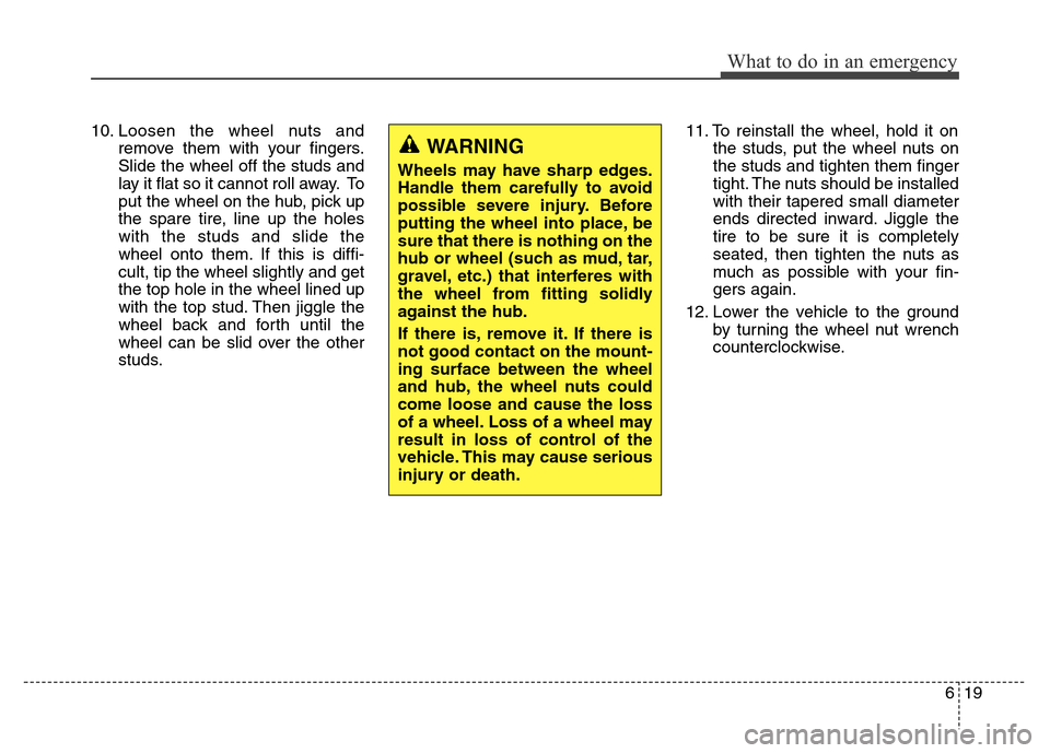 Hyundai Equus 2014  Owners Manual 619
What to do in an emergency
10. Loosen the wheel nuts and
remove them with your fingers.
Slide the wheel off the studs and
lay it flat so it cannot roll away. To
put the wheel on the hub, pick up
t