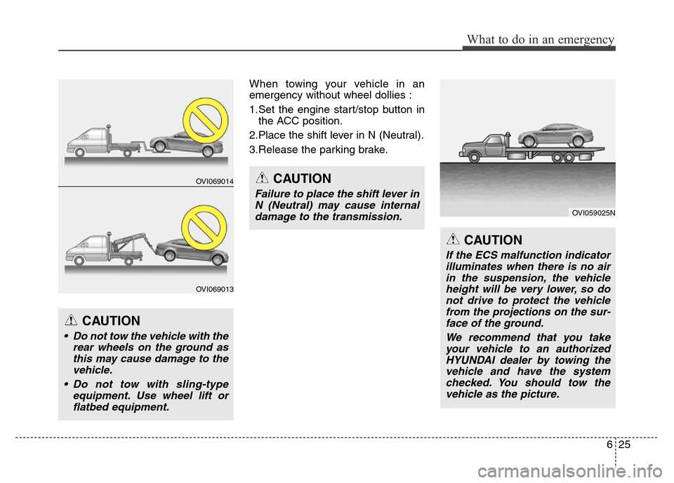 Hyundai Equus 2014  Owners Manual 625
What to do in an emergency
When towing your vehicle in an
emergency without wheel dollies :
1.Set the engine start/stop button in
the ACC position.
2.Place the shift lever in N (Neutral).
3.Releas