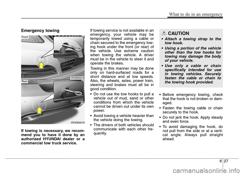 Hyundai Equus 2014 Owners Manual 627
What to do in an emergency
Emergency towing
If towing is necessary, we recom-
mend you to have it done by an
authorized HYUNDAI dealer or a
commercial tow truck service.If towing service is not av Hyundai Equus 2014 Owners Manual 627
What to do in an emergency
Emergency towing
If towing is necessary, we recom-
mend you to have it done by an
authorized HYUNDAI dealer or a
commercial tow truck service.If towing service is not av