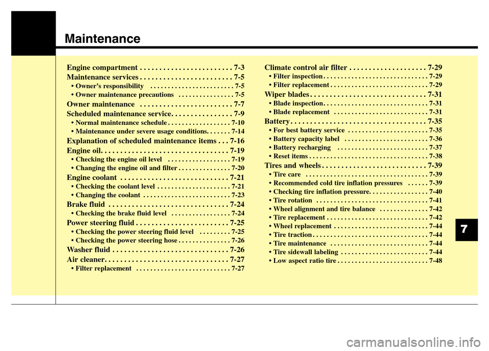 Hyundai Equus 2014  Owners Manual Maintenance
Engine compartment . . . . . . . . . . . . . . . . . . . . . . . . 7-3
Maintenance services . . . . . . . . . . . . . . . . . . . . . . . . 7-5
• Owner’s responsibility   . . . . . . .