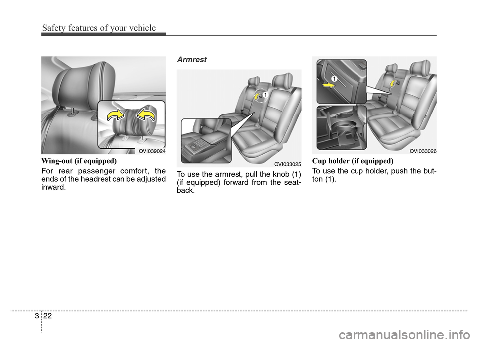 Hyundai Equus 2014 Service Manual Safety features of your vehicle
22 3
Wing-out (if equipped)
For rear passenger comfort, the
ends of the headrest can be adjusted
inward.
Armrest
To use the armrest, pull the knob (1)
(if equipped) fo Hyundai Equus 2014 Service Manual Safety features of your vehicle
22 3
Wing-out (if equipped)
For rear passenger comfort, the
ends of the headrest can be adjusted
inward.
Armrest
To use the armrest, pull the knob (1)
(if equipped) fo