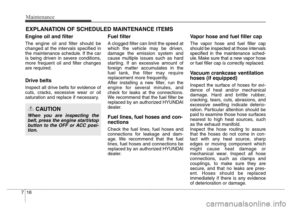 Hyundai Equus 2014 Owners Manual Maintenance
16 7
EXPLANATION OF SCHEDULED MAINTENANCE ITEMS
Engine oil and filter
The engine oil and filter should be
changed at the intervals specified in
the maintenance schedule. If the car
is bein Hyundai Equus 2014 Owners Manual Maintenance
16 7
EXPLANATION OF SCHEDULED MAINTENANCE ITEMS
Engine oil and filter
The engine oil and filter should be
changed at the intervals specified in
the maintenance schedule. If the car
is bein