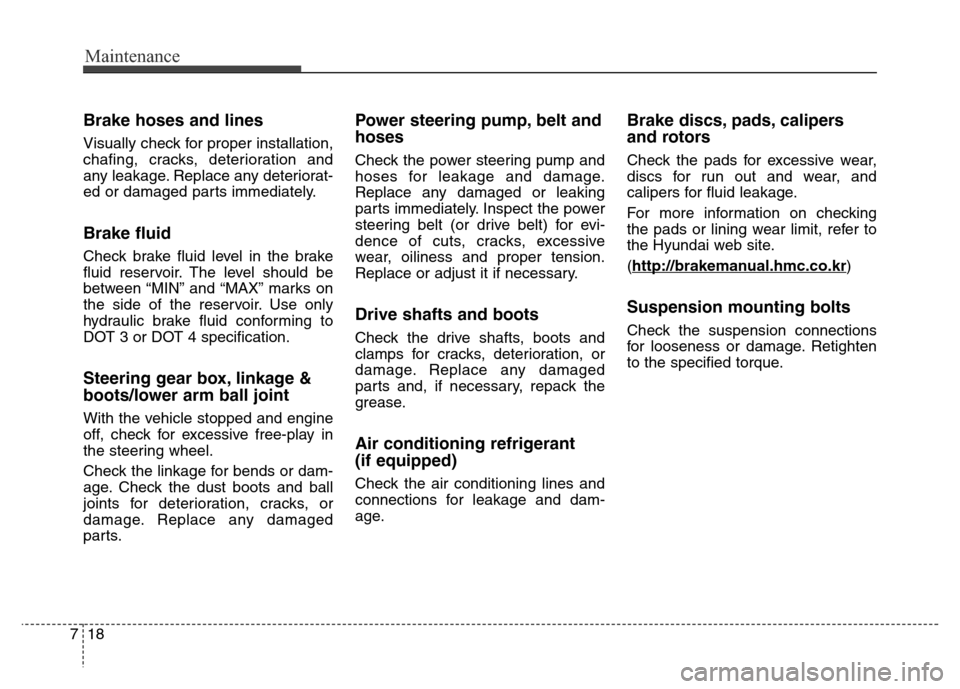 Hyundai Equus 2014 Owners Manual Maintenance
18 7
Brake hoses and lines
Visually check for proper installation,
chafing, cracks, deterioration and
any leakage. Replace any deteriorat-
ed or damaged parts immediately.
Brake fluid
Chec Hyundai Equus 2014 Owners Manual Maintenance
18 7
Brake hoses and lines
Visually check for proper installation,
chafing, cracks, deterioration and
any leakage. Replace any deteriorat-
ed or damaged parts immediately.
Brake fluid
Chec
