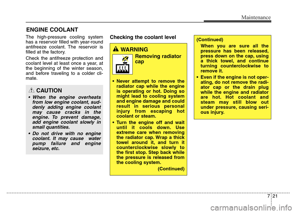 Hyundai Equus 2014 Owners Manual 721
Maintenance
ENGINE COOLANT
The high-pressure cooling system
has a reservoir filled with year-round
antifreeze coolant. The reservoir is
filled at the factory.
Check the antifreeze protection and
c Hyundai Equus 2014 Owners Manual 721
Maintenance
ENGINE COOLANT
The high-pressure cooling system
has a reservoir filled with year-round
antifreeze coolant. The reservoir is
filled at the factory.
Check the antifreeze protection and
c