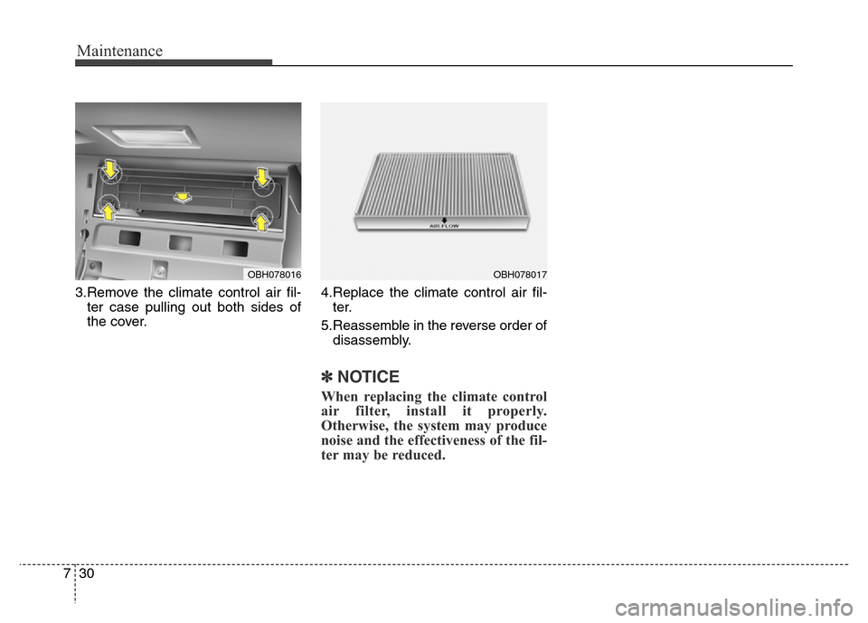 Hyundai Equus 2014 Owners Manual Maintenance
30 7
3.Remove the climate control air fil-
ter case pulling out both sides of
the cover.4.Replace the climate control air fil-
ter.
5.Reassemble in the reverse order of
disassembly.
✽NOT Hyundai Equus 2014 Owners Manual Maintenance
30 7
3.Remove the climate control air fil-
ter case pulling out both sides of
the cover.4.Replace the climate control air fil-
ter.
5.Reassemble in the reverse order of
disassembly.
✽NOT