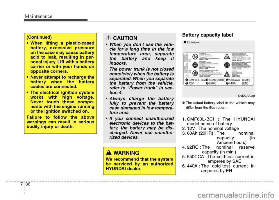 Hyundai Equus 2014 Owners Manual Maintenance
36 7
Battery capacity label
❈The actual battery label in the vehicle may
differ from the illustration.
1. CMF60L-BCI : The HYUNDAI
model name of battery
2. 12V : The nominal voltage
3. Hyundai Equus 2014 Owners Manual Maintenance
36 7
Battery capacity label
❈The actual battery label in the vehicle may
differ from the illustration.
1. CMF60L-BCI : The HYUNDAI
model name of battery
2. 12V : The nominal voltage
3.