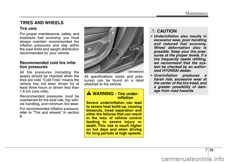 Hyundai Equus 2014 Owners Manual 739
Maintenance
TIRES AND WHEELS
Tire care
For proper maintenance, safety, and
maximum fuel economy, you must
always maintain recommended tire
inflation pressures and stay within
the load limits an Hyundai Equus 2014 Owners Manual 739
Maintenance
TIRES AND WHEELS
Tire care
For proper maintenance, safety, and
maximum fuel economy, you must
always maintain recommended tire
inflation pressures and stay within
the load limits an