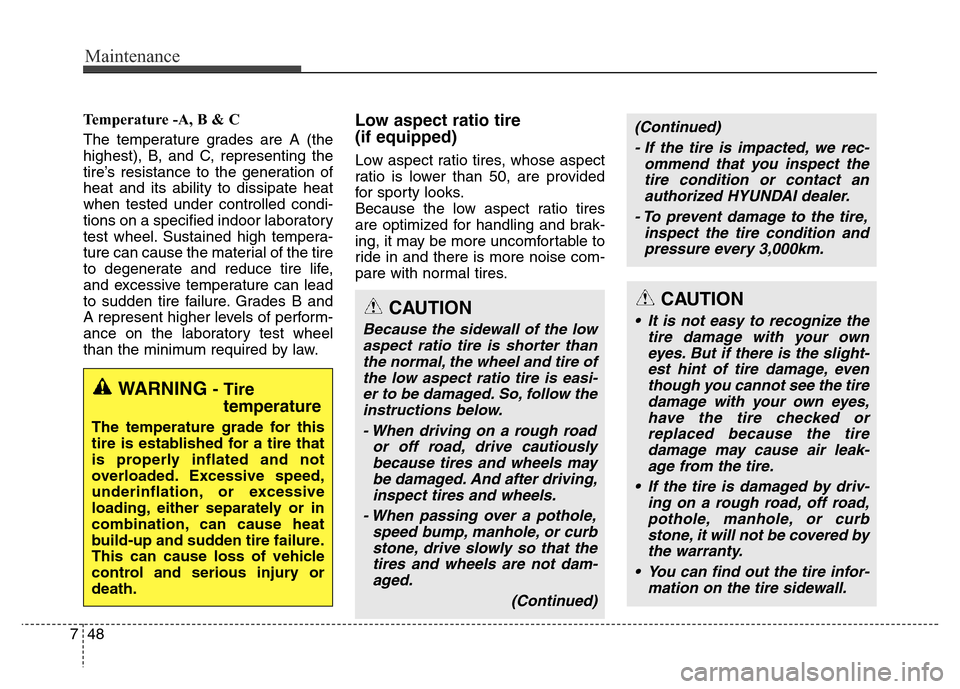 Hyundai Equus 2014 Owners Manual Maintenance
48 7
Temperature -A, B & C
The temperature grades are A (the
highest), B, and C, representing the
tire’s resistance to the generation of
heat and its ability to dissipate heat
when test Hyundai Equus 2014 Owners Manual Maintenance
48 7
Temperature -A, B & C
The temperature grades are A (the
highest), B, and C, representing the
tire’s resistance to the generation of
heat and its ability to dissipate heat
when test