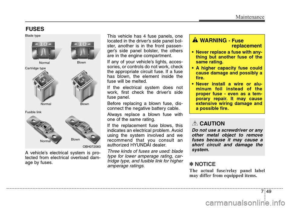 Hyundai Equus 2014 Owners Manual 749
Maintenance
FUSES
A vehicle’s electrical system is pro-
tected from electrical overload dam-
age by fuses.This vehicle has 4 fuse panels, one
located in the driver’s side panel bol-
ster, anot Hyundai Equus 2014 Owners Manual 749
Maintenance
FUSES
A vehicle’s electrical system is pro-
tected from electrical overload dam-
age by fuses.This vehicle has 4 fuse panels, one
located in the driver’s side panel bol-
ster, anot