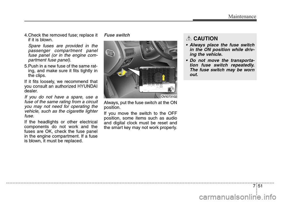 Hyundai Equus 2014 Owners Manual 751
Maintenance
4.Check the removed fuse; replace it
if it is blown.
Spare fuses are provided in the
passenger compartment panel
fuse panel (or in the engine com-
partment fuse panel).
5.Push in a new Hyundai Equus 2014 Owners Manual 751
Maintenance
4.Check the removed fuse; replace it
if it is blown.
Spare fuses are provided in the
passenger compartment panel
fuse panel (or in the engine com-
partment fuse panel).
5.Push in a new