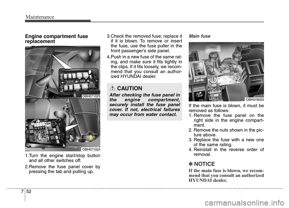 Hyundai Equus 2014 Owners Manual Maintenance
52 7
Engine compartment fuse
replacement
1.Turn the engine start/stop button
and all other switches off.
2.Remove the fuse panel cover by
pressing the tab and pulling up.3.Check the remove Hyundai Equus 2014 Owners Manual Maintenance
52 7
Engine compartment fuse
replacement
1.Turn the engine start/stop button
and all other switches off.
2.Remove the fuse panel cover by
pressing the tab and pulling up.3.Check the remove