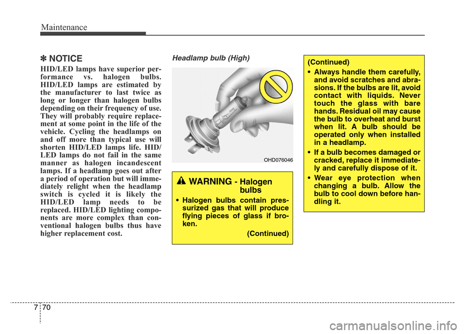 Hyundai Equus 2014  Owners Manual Maintenance
70 7
✽NOTICE
HID/LED lamps have superior per-
formance vs. halogen bulbs.
HID/LED lamps are estimated by
the manufacturer to last twice as
long or longer than halogen bulbs
depending on 