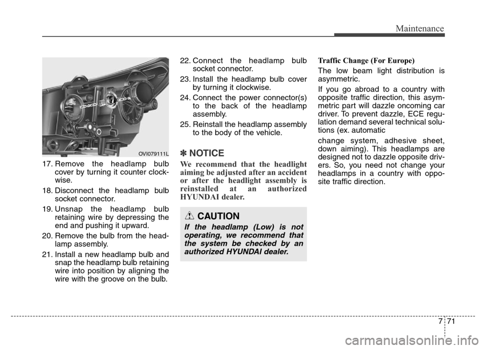 Hyundai Equus 2014  Owners Manual 771
Maintenance
17. Remove the headlamp bulb
cover by turning it counter clock-
wise.
18. Disconnect the headlamp bulb
socket connector.
19. Unsnap the headlamp bulb
retaining wire by depressing the
e