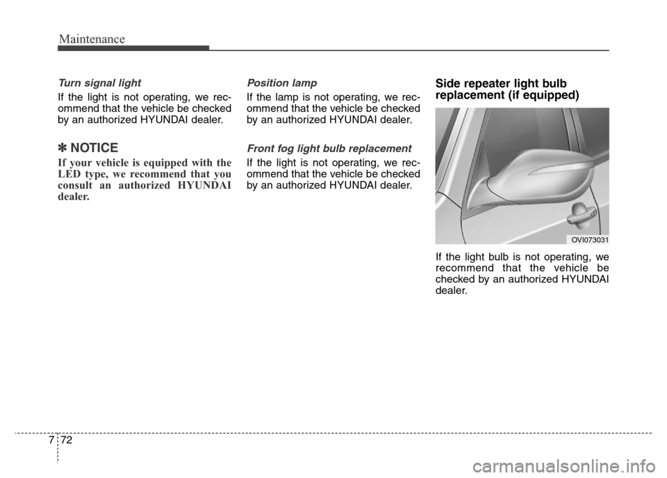 Hyundai Equus 2014  Owners Manual Maintenance
72 7
Turn signal light 
If the light is not operating, we rec-
ommend that the vehicle be checked
by an authorized HYUNDAI dealer.
✽NOTICE
If your vehicle is equipped with the
LED type, 