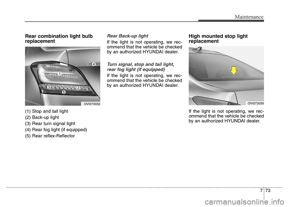 Hyundai Equus 2014  Owners Manual 773
Maintenance
Rear combination light bulb
replacement
(1) Stop and tail light
(2) Back-up light
(3) Rear turn signal light
(4) Rear fog light (if equipped)
(5) Rear reflex-Reflector
Rear Back-up lig