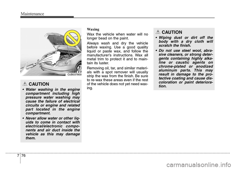 Hyundai Equus 2014 Owners Manual Maintenance
76 7
Waxing
Wax the vehicle when water will no
longer bead on the paint.
Always wash and dry the vehicle
before waxing. Use a good quality
liquid or paste wax, and follow the
manufacturerâ Hyundai Equus 2014 Owners Manual Maintenance
76 7
Waxing
Wax the vehicle when water will no
longer bead on the paint.
Always wash and dry the vehicle
before waxing. Use a good quality
liquid or paste wax, and follow the
manufacturerâ