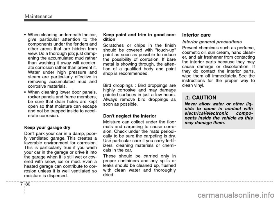 Hyundai Equus 2014 Owners Manual Maintenance
80 7
• When cleaning underneath the car,
give particular attention to the
components under the fenders and
other areas that are hidden from
view. Do a thorough job; just damp-
ening the Hyundai Equus 2014 Owners Manual Maintenance
80 7
• When cleaning underneath the car,
give particular attention to the
components under the fenders and
other areas that are hidden from
view. Do a thorough job; just damp-
ening the