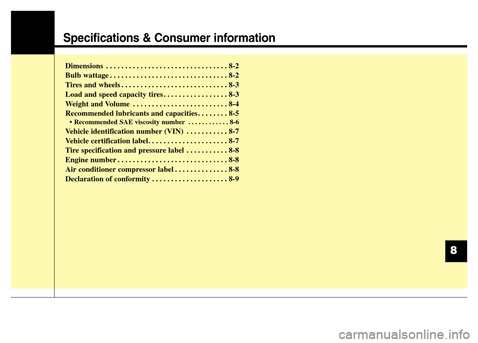 Hyundai Equus 2014  Owners Manual Specifications & Consumer information
Dimensions . . . . . . . . . . . . . . . . . . . . . . . . . . . . . . . . 8-2
Bulb wattage . . . . . . . . . . . . . . . . . . . . . . . . . . . . . . . 8-2
Tire
