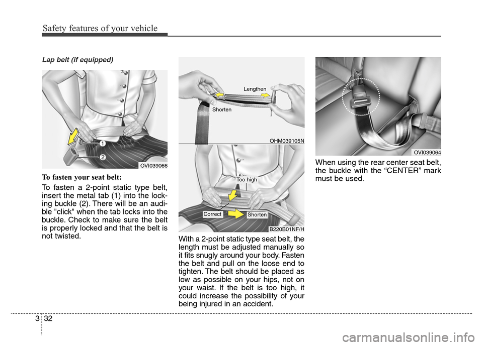 Hyundai Equus 2014 Workshop Manual Safety features of your vehicle
32 3
Lap belt (if equipped)
To fasten your seat belt:
To fasten a 2-point static type belt,
insert the metal tab (1) into the lock-
ing buckle (2). There will be an aud Hyundai Equus 2014 Workshop Manual Safety features of your vehicle
32 3
Lap belt (if equipped)
To fasten your seat belt:
To fasten a 2-point static type belt,
insert the metal tab (1) into the lock-
ing buckle (2). There will be an aud