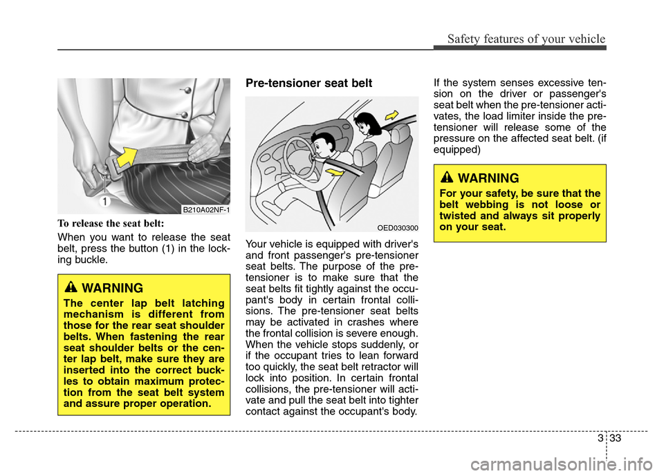 Hyundai Equus 2014 Workshop Manual 333
Safety features of your vehicle
To release the seat belt:
When you want to release the seat
belt, press the button (1) in the lock-
ing buckle.
Pre-tensioner seat belt
Your vehicle is equipped wi Hyundai Equus 2014 Workshop Manual 333
Safety features of your vehicle
To release the seat belt:
When you want to release the seat
belt, press the button (1) in the lock-
ing buckle.
Pre-tensioner seat belt
Your vehicle is equipped wi