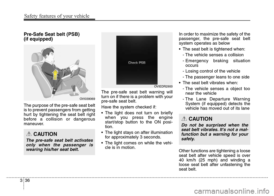 Hyundai Equus 2014 Workshop Manual Safety features of your vehicle
36 3
Pre-Safe Seat belt (PSB)
(if equipped)
The purpose of the pre-safe seat belt
is to prevent passengers from getting
hurt by tightening the seat belt right
before a Hyundai Equus 2014 Workshop Manual Safety features of your vehicle
36 3
Pre-Safe Seat belt (PSB)
(if equipped)
The purpose of the pre-safe seat belt
is to prevent passengers from getting
hurt by tightening the seat belt right
before a