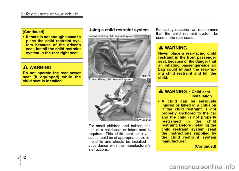 Hyundai Equus 2014 Repair Manual Safety features of your vehicle
42 3
Using a child restraint system
For small children and babies, the
use of a child seat or infant seat is
required. This child seat or infant
seat should be of appro Hyundai Equus 2014 Repair Manual Safety features of your vehicle
42 3
Using a child restraint system
For small children and babies, the
use of a child seat or infant seat is
required. This child seat or infant
seat should be of appro