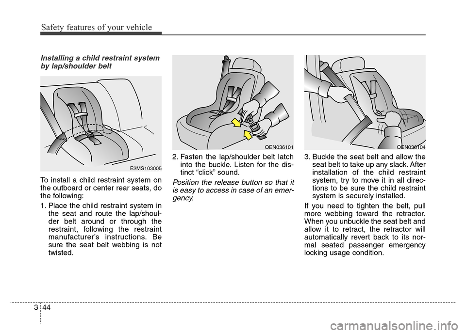 Hyundai Equus 2014 Repair Manual Safety features of your vehicle
44 3
Installing a child restraint system
by lap/shoulder belt
To install a child restraint system on
the outboard or center rear seats, do
the following:
1. Place the c Hyundai Equus 2014 Repair Manual Safety features of your vehicle
44 3
Installing a child restraint system
by lap/shoulder belt
To install a child restraint system on
the outboard or center rear seats, do
the following:
1. Place the c